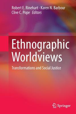 Ethnographic Worldviews: Transformations and Social Justice - Rinehart, Robert E (Editor), and Barbour, Karen N (Editor), and Pope, Clive C (Editor)