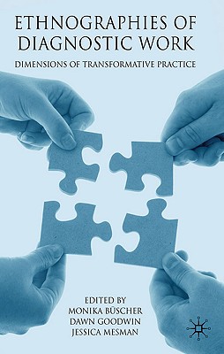 Ethnographies of Diagnostic Work: Dimensions of Transformative Practice - Bscher, M (Editor), and Goodwin, D (Editor), and Mesman, J (Editor)