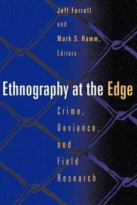 Ethnography at the Edge - Ferrell, Jeff (Editor), and Hamm, Mark S (Editor)
