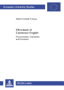 Ethnolects of Cameroon English: Pronunciation, Education, and Evolution