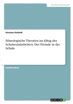 Ethnologische Theorien im Alltag des Schulsozialarbeiters. Der Fremde in der Schule - Kottnik, Kersten