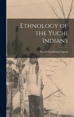 Ethnology of the Yuchi Indians - Speck, Frank Gouldsmith 1881-1950 (Creator)