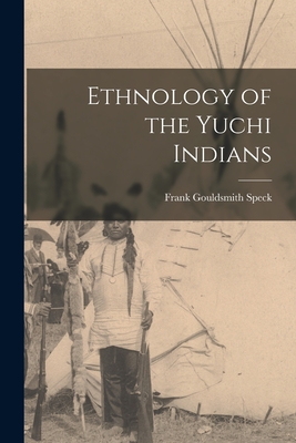 Ethnology of the Yuchi Indians - Speck, Frank Gouldsmith 1881-1950 (Creator)