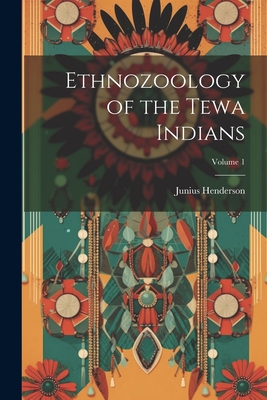 Ethnozoology of the Tewa Indians; Volume 1 - Henderson, Junius
