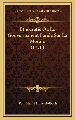 Ethocratie Ou Le Gouvernement Fonde Sur La Morale (1776) - Holbach, Paul Henri Thiry
