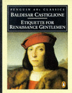 Etiquette for Rnnaissance Gentlemen - Castiglione, Baldesar, and Bull, George (Translated by)