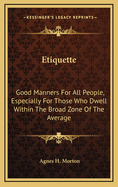 Etiquette: Good Manners For All People, Especially For Those Who Dwell Within The Broad Zone Of The Average