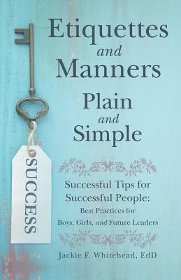 Etiquettes and Manners Plain and Simple: Successful Tips for Successful People: Best Practices for Boys, Girls, and Future Leaders - Whitehead Edd, Jackie F