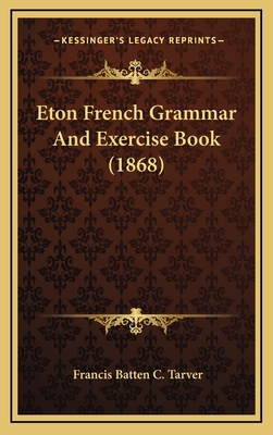 Eton French Grammar and Exercise Book (1868) - Tarver, Francis Batten C