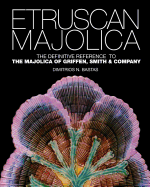 Etruscan Majolica: The Definitive Reference to the Majolica of Griffen, Smith & Company