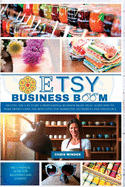 Etsy Business Boom: On Etsy, you Can Start a Professional Business Right Away. Learn how to Make Money Using the Most Effective Marketing Techniques and Strategies
