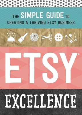 Etsy Excellence: The Simple Guide to Creating a Thriving Etsy Business - Tycho Press