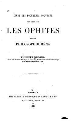 Etude Des Documents Nouveaux Fournis Sur Les Ophites Par Les Philosophoumena (1873) - Berger, Philippe