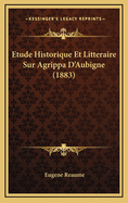 Etude Historique Et Litteraire Sur Agrippa D'Aubigne (1883)