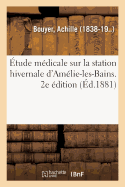Etude Medicale Sur La Station Hivernale d'Amelie-Les-Bains. 2e Edition: Suivie d'Un Appendice Historique Et Topographique de Cette Station Et de Ses Environs