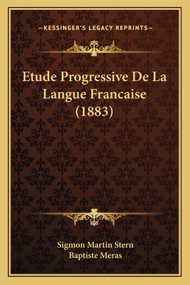 Etude Progressive De La Langue Francaise (1883) - Stern, Sigmon Martin, and Meras, Baptiste