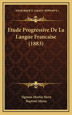 Etude Progressive de La Langue Francaise (1883) - Stern, Sigmon Martin, and Meras, Baptiste