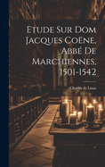 Etude Sur Dom Jacques Coene, ABBE de Marchiennes, 1501-1542