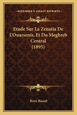 Etude Sur La Zenatia de L'Ouarsenis, Et Du Meghreb Central (1895) - Basset, Rene