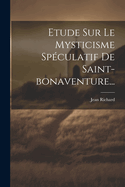 Etude Sur Le Mysticisme Speculatif de Saint-Bonaventure...
