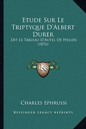 Etude Sur Le Triptyque D'Albert Durer: Dit Le Tableau D'Autel De Heller (1876)