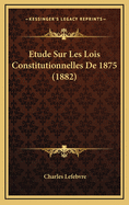 Etude Sur Les Lois Constitutionnelles de 1875 (1882)