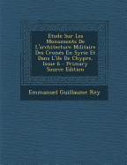 Etude Sur Les Monuments de L'Architecture Militaire Des Croises En Syrie Et Dans L'Ile de Chypre, Issue 6