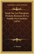 Etude Sur Les Principaux Produits Resineux de La Famille Des Coniferes (1876)