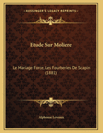 Etude Sur Moliere: Le Mariage Force, Les Fourberies de Scapin (1881)