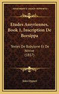 Etudes Assyriennes, Book 1, Inscription de Borsippa: Textes de Babylone Et de Ninive (1857)