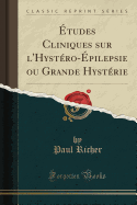 Etudes Cliniques Sur L'Hystero-Epilepsie Ou Grande Hysterie (Classic Reprint)