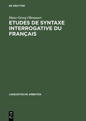 Etudes de Syntaxe Interrogative Du Fran?ais: Quoi, Combien Et Le Compl?menteur - Obenauer, Hans-Georg