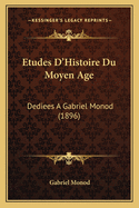 Etudes D'Histoire Du Moyen Age: Dediees a Gabriel Monod (1896)