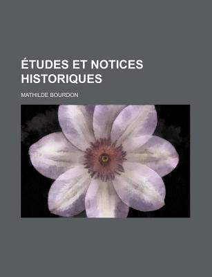 Etudes Et Notices Historiques - Bourdon, Mathilde