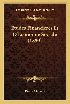 Etudes Financieres Et D'Economie Sociale (1859) - Clement, Pierre, ARC