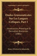 Etudes Grammaticales Sur Les Langues Celtiques, Part 1: Introduction, Phontique Et Derivation Bretonnes (1881)