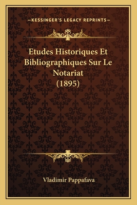 Etudes Historiques Et Bibliographiques Sur Le Notariat (1895) - Pappafava, Vladimir