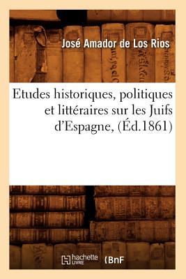 Etudes Historiques, Politiques Et Litteraires Sur Les Juifs D'Espagne, (Ed.1861) - Amador de Los Rios, Jos?