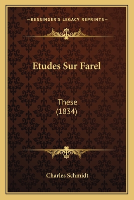 Etudes Sur Farel: These (1834) - Schmidt, Charles