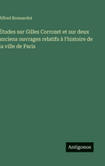 Etudes Sur Gilles Corrozet: Et Sur Deux Anciens Ouvrages Relatifs A L'Histoire de La Ville de Paris (1848)