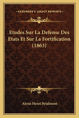 Etudes Sur La Defense Des Etats Et Sur La Fortification (1863) - Brialmont, Alexis Henri