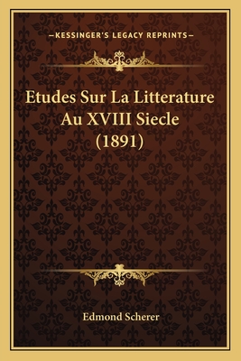 Etudes Sur La Litterature Au XVIII Siecle (1891) - Scherer, Edmond