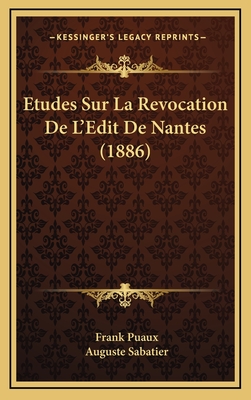 Etudes Sur La Revocation de L'Edit de Nantes (1886) - Puaux, Frank, and Sabatier, Auguste