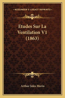 Etudes Sur La Ventilation V1 (1863) - Morin, Arthur Jules