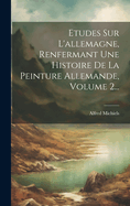 Etudes Sur L'Allemagne, Renfermant Une Histoire de La Peinture Allemande, Volume 1...