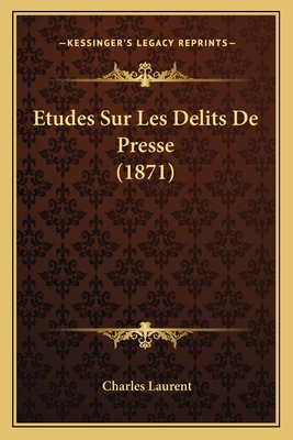 Etudes Sur Les Delits de Presse (1871) - Laurent, Charles