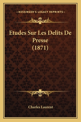 Etudes Sur Les Delits De Presse (1871) - Laurent, Charles