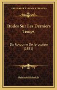 Etudes Sur Les Derniers Temps: Du Royaume de Jerusalem (1881)