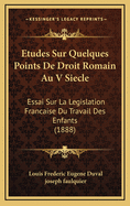 Etudes Sur Quelques Points de Droit Romain Au V Siecle: Essai Sur La Legislation Francaise Du Travail Des Enfants (1888)