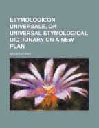 Etymologicon Universale, or Universal Etymological Dictionary on a New Plan, Volume 1, Issue 1